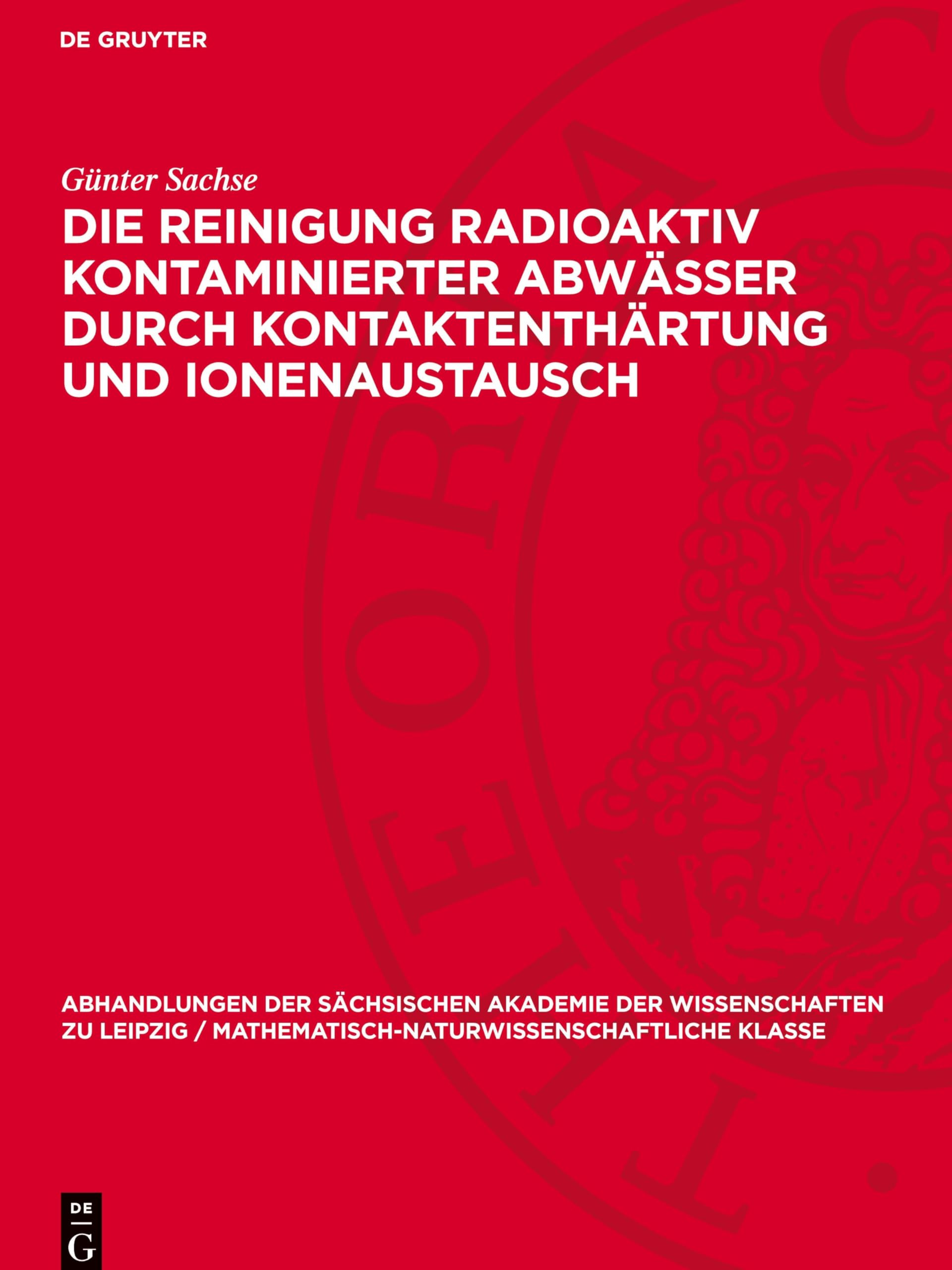 Die Reinigung radioaktiv kontaminierter Abwässer durch Kontaktenthärtung und Ionenaustausch: DE (Abhandlungen der Sächsischen Akademie der ... Klasse, 50,4)