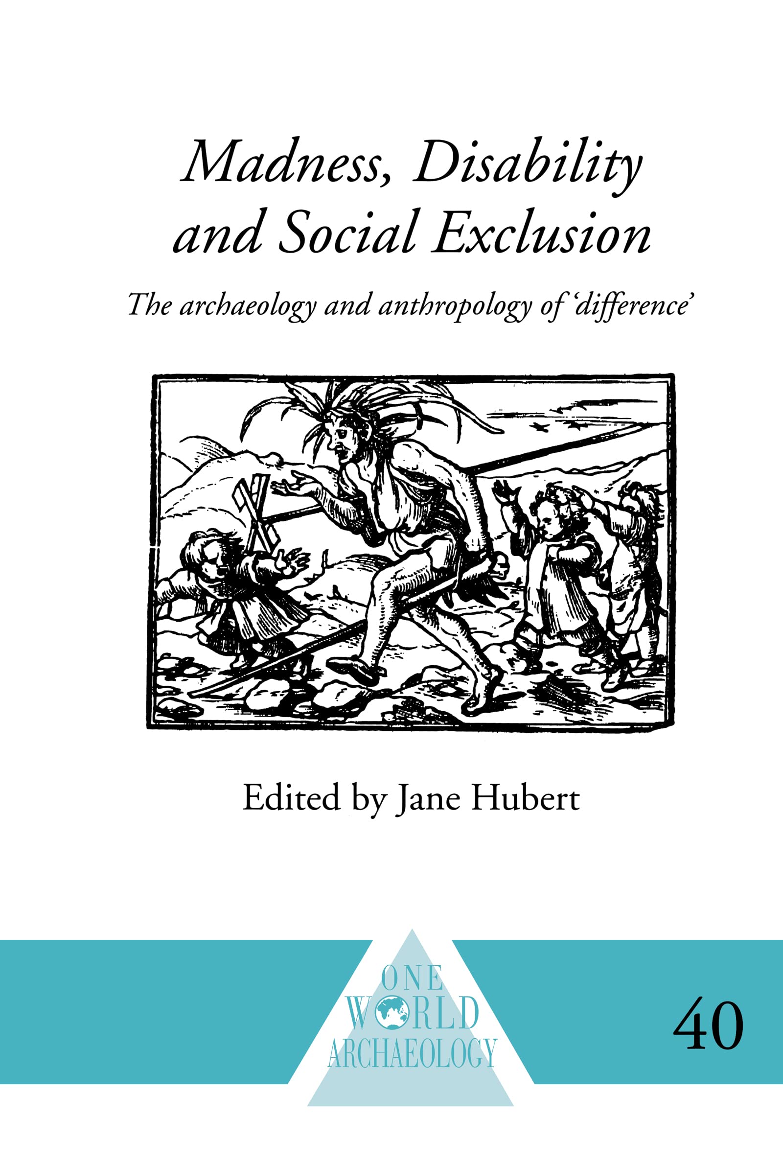 Madness, Disability and Social Exclusion: The Archaeology and Anthropology of 'Difference' (One World Archaeology X, Band 40)