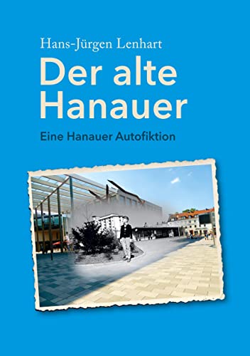 Der alte Hanauer: Eine Hanauer Autofiktion