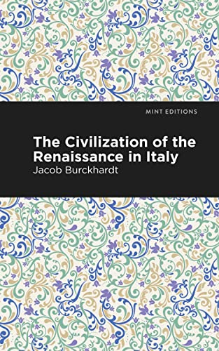 The Civilization of the Renaissance in Italy (Mint Editions―Nonfiction Narratives: Essays, Speeches and Full-Length Work)