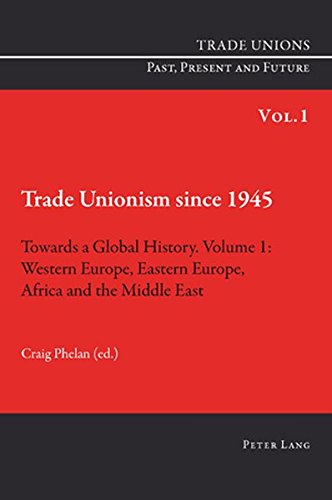Trade Unionism since 1945: Towards a Global History. Volume 1: Western Europe, Eastern Europe, Africa and the Middle East (Trade Unions. Past, Present and Future)