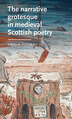 The narrative grotesque in medieval Scottish poetry (Manchester Medieval Literature and Culture)