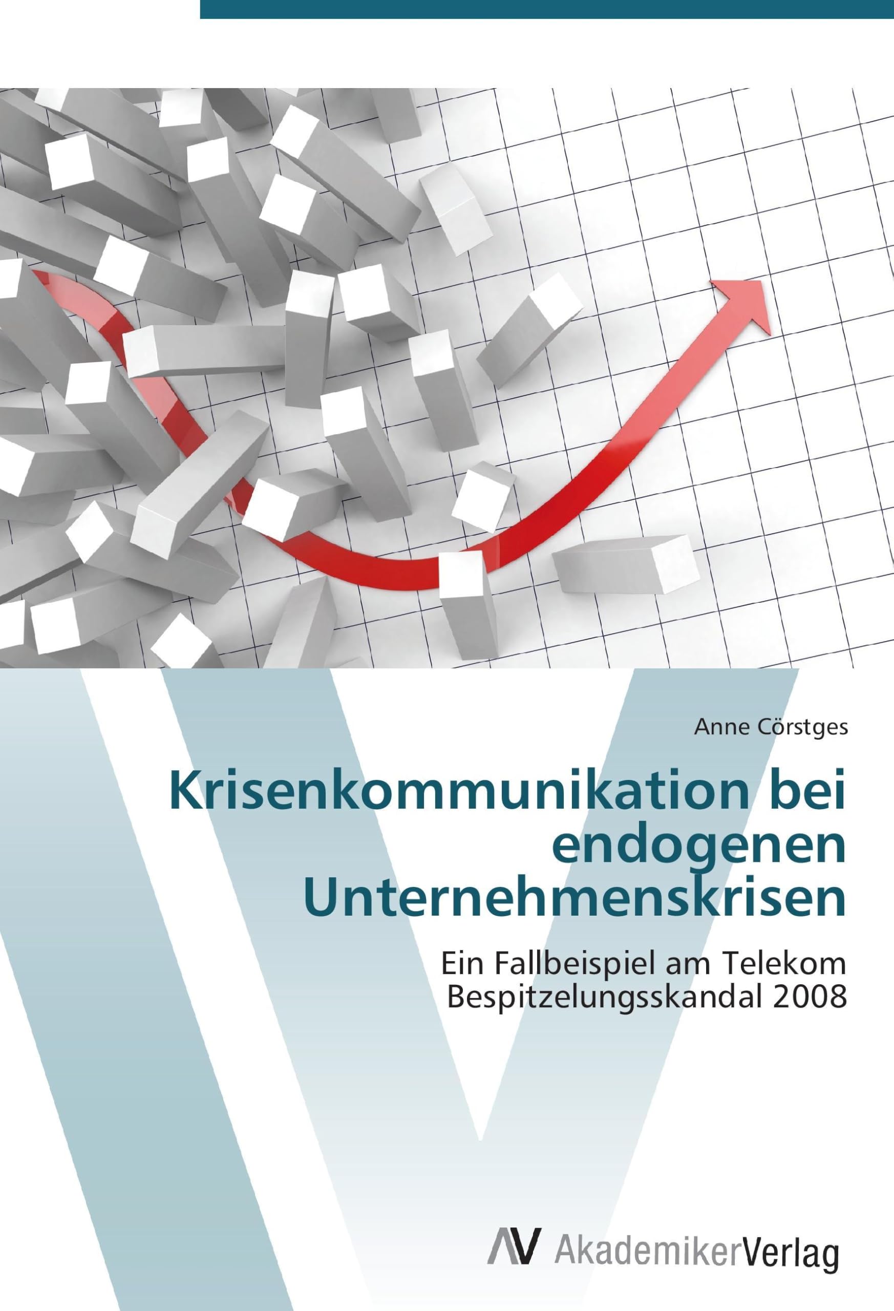 Krisenkommunikation bei endogenen Unternehmenskrisen: Ein Fallbeispiel am Telekom Bespitzelungsskandal 2008
