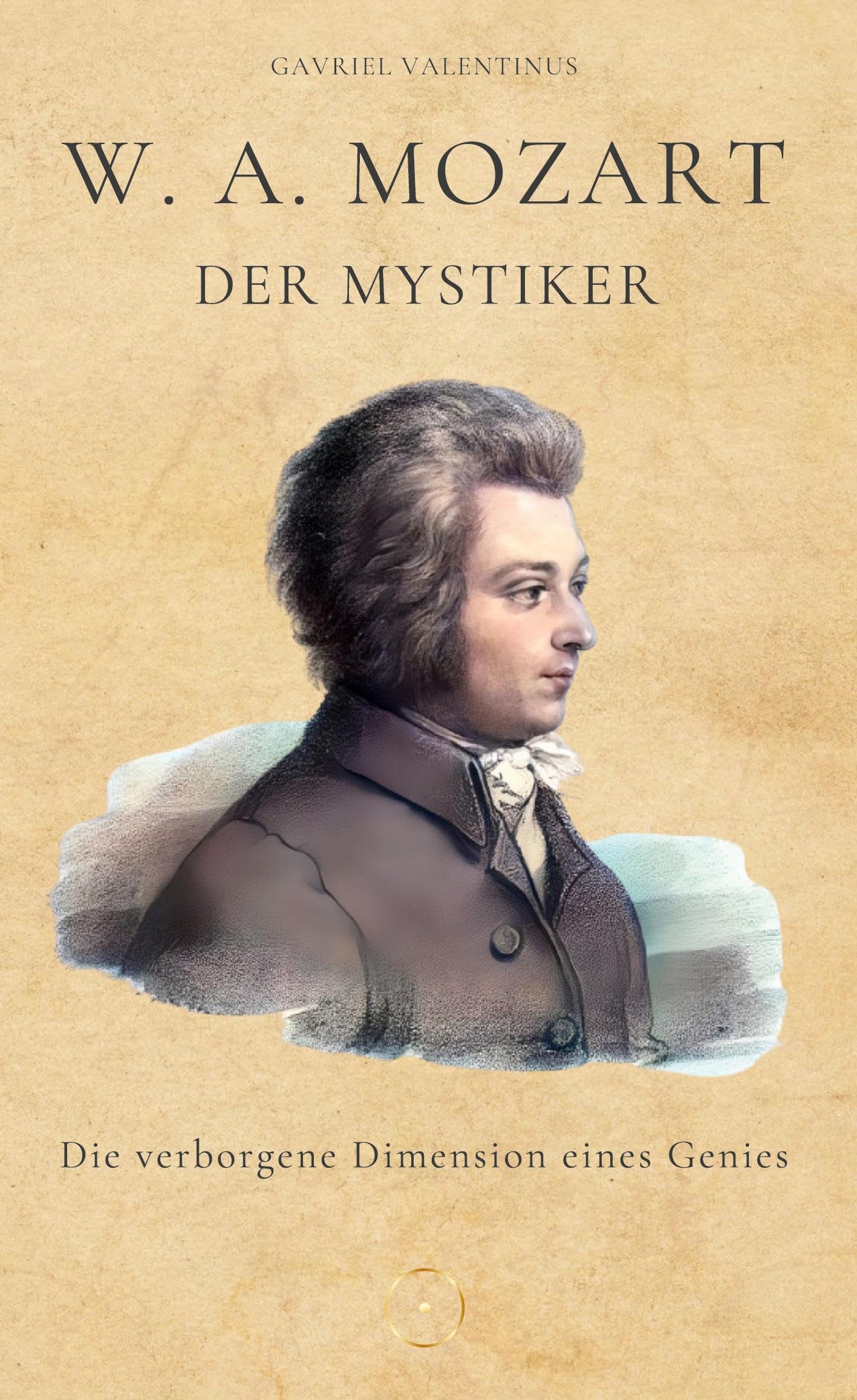 Wolfgang Amadeus Mozart: Der Mystiker - Die verborgene Dimension eines Genies