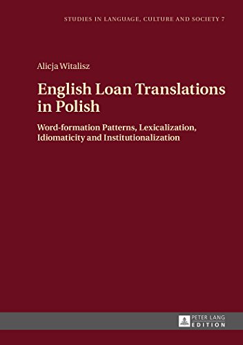 English Loan Translations in Polish: Word-formation Patterns, Lexicalization, Idiomaticity and Institutionalization (Studies in Language, Culture and Society)