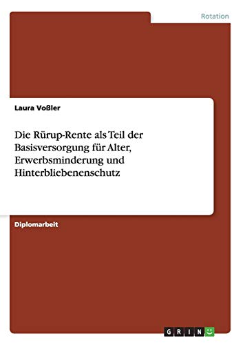 Die Rürup-Rente als Teil der Basisversorgung für Alter, Erwerbsminderung und Hinterbliebenenschutz: Diplomarbeit