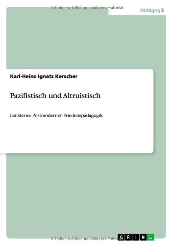Pazifistisch und Altruistisch: Leitsterne Postmoderner Friedenspädagogik