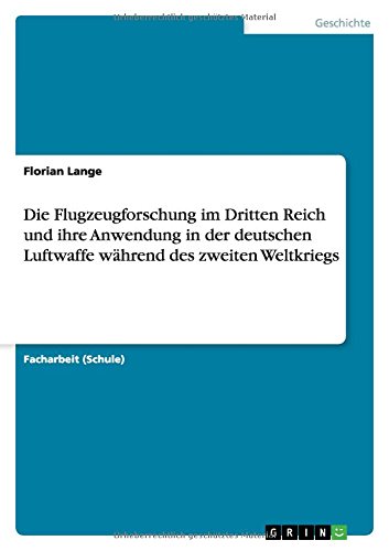 Die Flugzeugforschung im Dritten Reich und ihre Anwendung in der deutschen Luftwaffe während des zweiten Weltkriegs