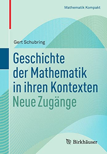 Geschichte der Mathematik in ihren Kontexten: Neue Zugänge (Mathematik Kompakt)