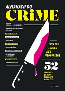 Almanach du crime : sur les traces des meurtriers : 52 semaines de nuits blanches assurées