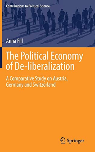 The Political Economy of De-liberalization: A Comparative Study on Austria, Germany and Switzerland (Contributions to Political Science)