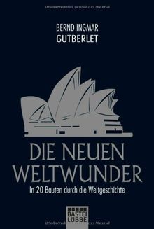 Die neuen Weltwunder: In 20 Bauten durch die Weltgeschichte