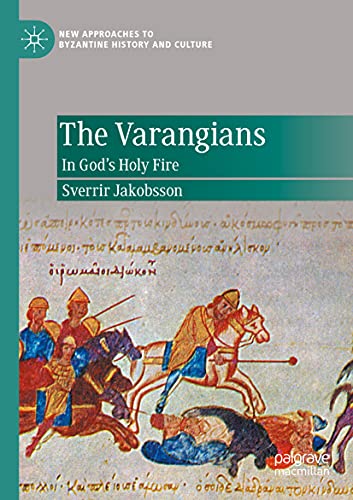 The Varangians: In God’s Holy Fire (New Approaches to Byzantine History and Culture)