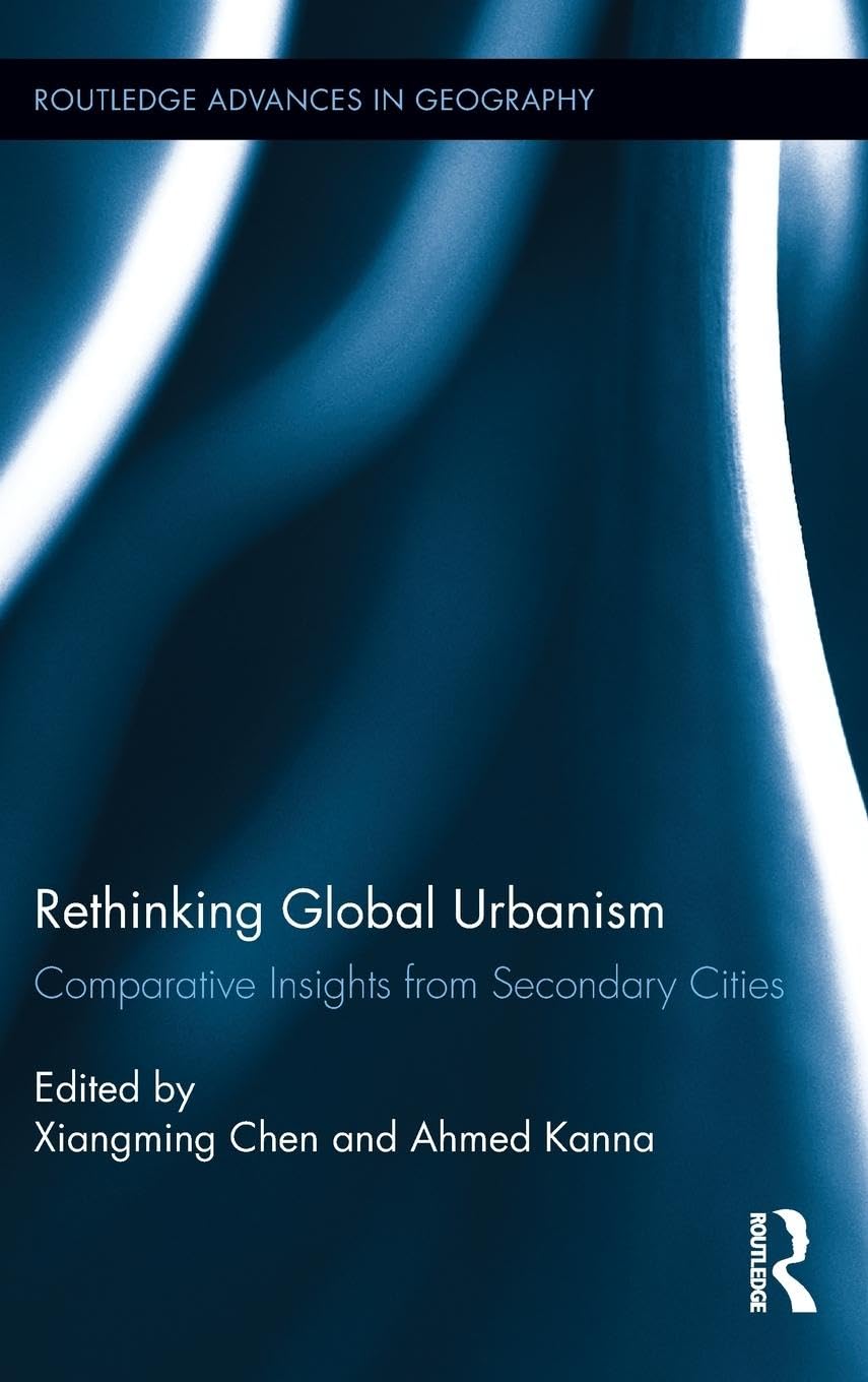 Rethinking Global Urbanism: Comparative Insights from Secondary Cities (Routledge Advances in Geography, 7, Band 7)
