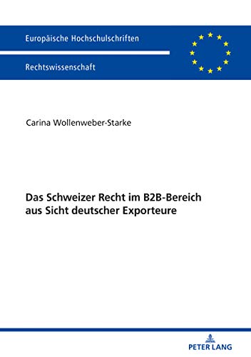 Das Schweizer Recht im B2B-Bereich aus Sicht deutscher Exporteure (Europäische Hochschulschriften Recht, Band 6040)