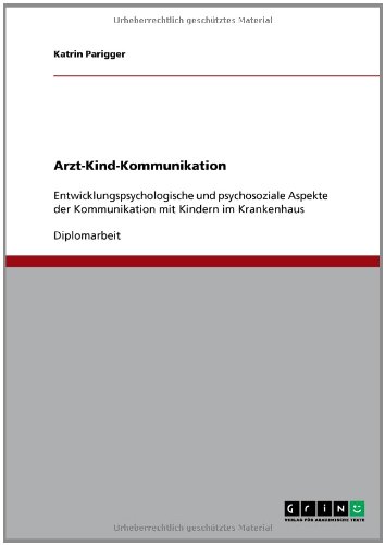 Arzt-Kind-Kommunikation: Entwicklungspsychologische und psychosoziale Aspekte der Kommunikation mit Kindern im Krankenhaus