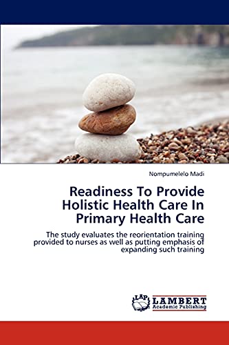 Readiness To Provide Holistic Health Care In Primary Health Care: The study evaluates the reorientation training provided to nurses as well as putting emphasis of expanding such training