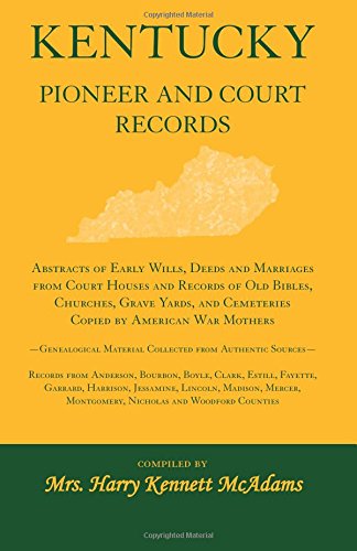 KENTUCKY PIONEER AND COURT RECORDS: Abstracts of Early Wills, Deeds and Marriages From Court Houses and Records of Old Bibles, Churches, Grave Yards, ... Collected From Authentic Sources-Reco