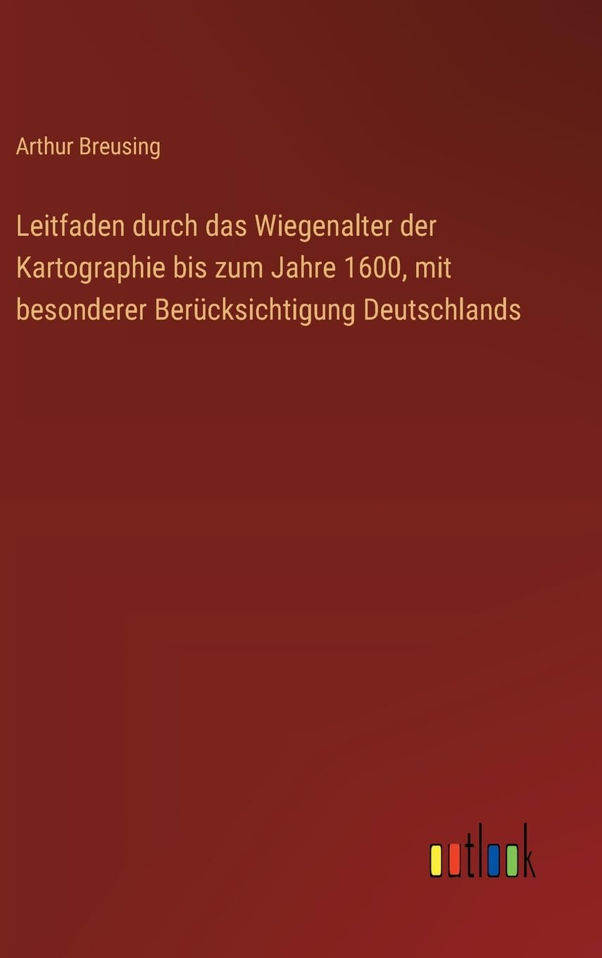 Leitfaden durch das Wiegenalter der Kartographie bis zum Jahre 1600, mit besonderer Berücksichtigung Deutschlands