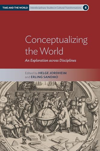 Conceptualizing the World: An Exploration across Disciplines (Time and the World: Interdisciplinary Studies in Cultural Transformations, 4)