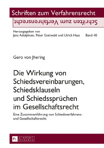 Die Wirkung von Schiedsvereinbarungen, Schiedsklauseln und Schiedssprüchen im Gesellschaftsrecht: Eine Zusammenführung von Schiedsverfahrens- und Gesellschaftsrecht (Schriften zum Verfahrensrecht)