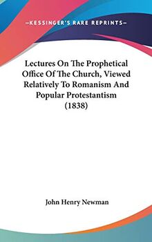 Lectures On The Prophetical Office Of The Church, Viewed Relatively To Romanism And Popular Protestantism (1838)