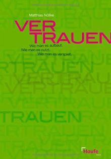 Vertrauen. Wie man es aufbaut. Wie man es nutzt. Wie man es verspielt.