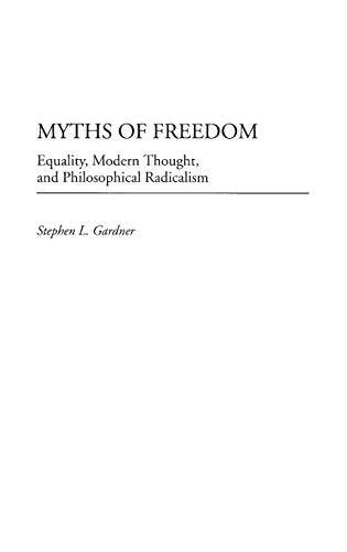 Myths of Freedom: Equality, Modern Thought, and Philosophical Radicalism (Contributions in Philosophy)
