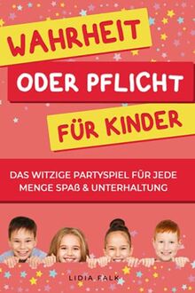 Wahrheit oder Pflicht für Kinder - das witzige Party Spiel für jede Menge Spaß & Unterhaltung: Spielspaß für Jungs und Mädchen ab 8 Jahren – Die Buchversion mit Materialen, die jeder Zuhause hat