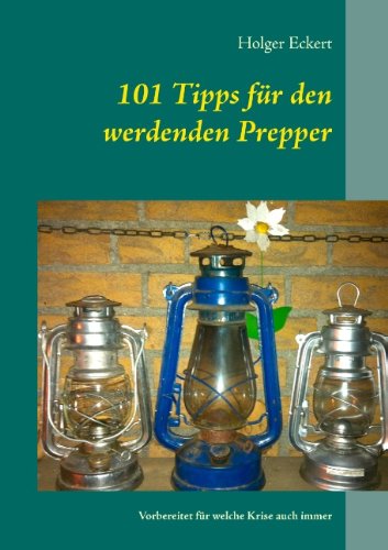 101 Tipps für den werdenden Prepper: Vorbereitet für welche Krise auch immer