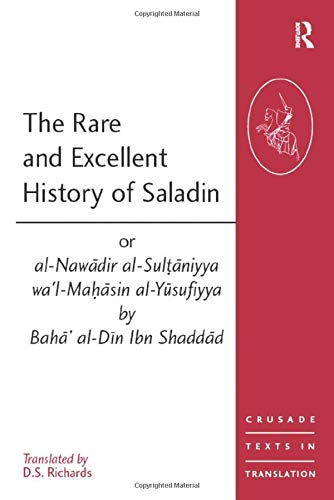 The Rare and Excellent History of Saladin or al-Nawadir al-Sultaniyya wa'l-Mahasin al-Yusufiyya by Baha' al-Din Ibn Shaddad: Or Al-Nawadir ... Lbn Shaddad (Crusade Texts in Translation)