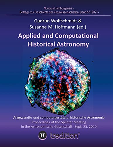 Applied and Computational Historical Astronomy. Angewandte und computergestützte historische Astronomie.: Proceedings of the Splinter Meeting in the ... Geschichte der Naturwissenschaften; Vol. 55