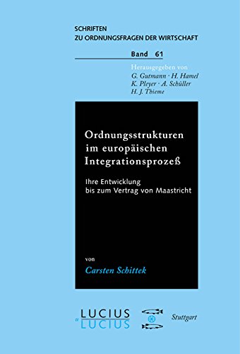 Ordnungsstrukturen im europäischen Integrationsprozess: Ihre Entwicklung bis zum Vertrag von Maastricht (Schriften zu Ordnungsfragen der Wirtschaft)