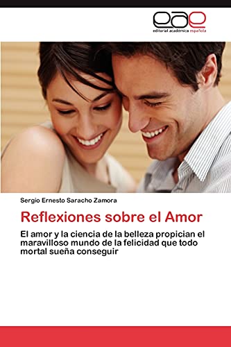 Reflexiones sobre el Amor: El amor y la ciencia de la belleza propician el maravilloso mundo de la felicidad que todo mortal sueña conseguir