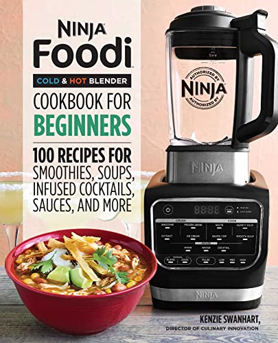 Kenzie Swanhart Ninja Foodi Cold & Hot Blender Cookbook For Beginners, 100 Recipes For Smoothies, Soups, Infused Cocktails, Sauces, And More (Ninja Cookbooks)