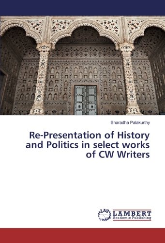 Re-Presentation of History and Politics in select works of CW Writers
