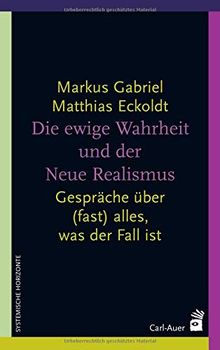 Die ewige Wahrheit und der Neue Realismus: Gespräche über (fast) alles, was der Fall ist (Systemische Horizonte)