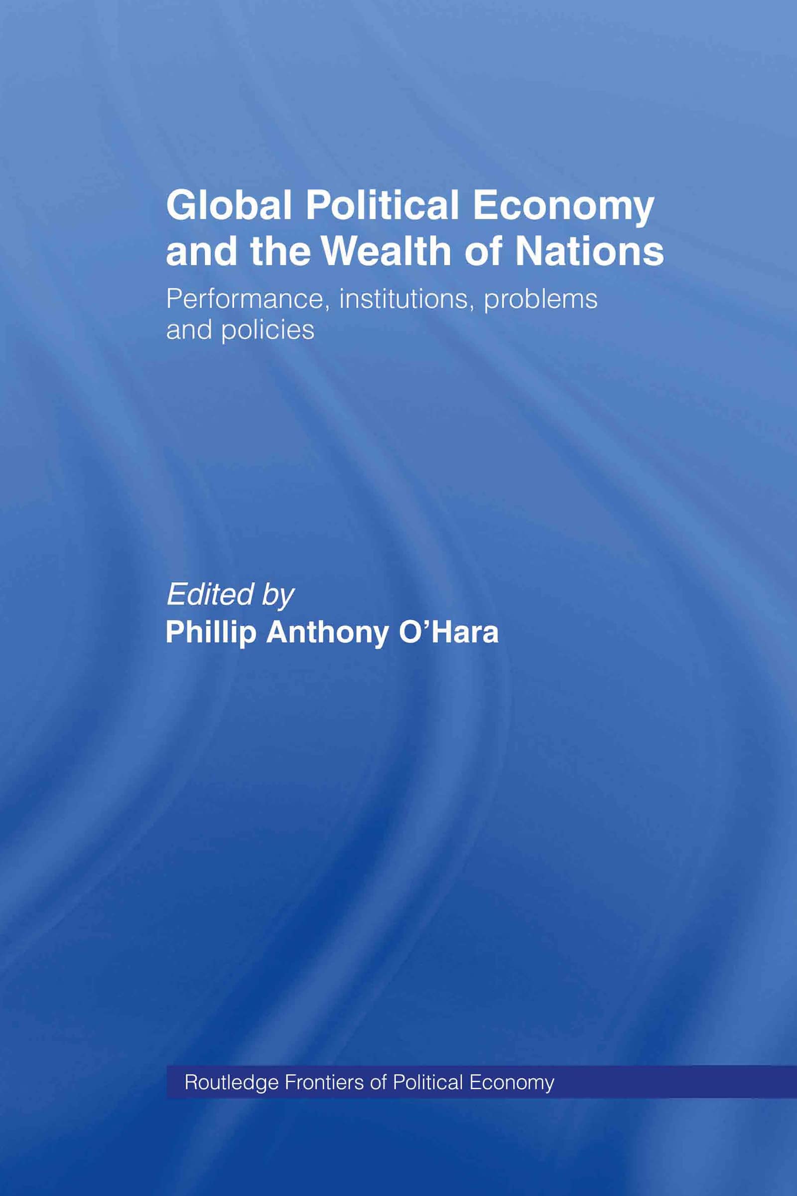 Global Political Economy and the Wealth of Nations: Performance, Institutions, Problems and Policies (Routledge Frontiers of Political Economy, 57, Band 57)