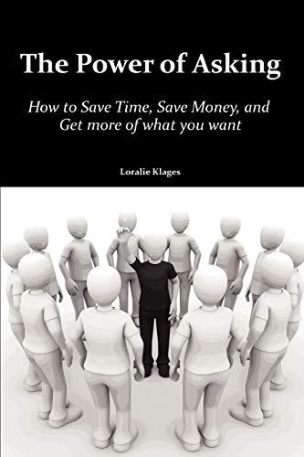 The Power of Asking: How to Save Time, Save Money, and Get more of what you want