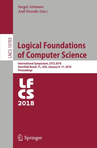 Logical Foundations of Computer Science: International Symposium, LFCS 2018, Deerfield Beach, FL, USA, January 8–11, 2018, Proceedings (Lecture Notes in Computer Science, Band 10703)