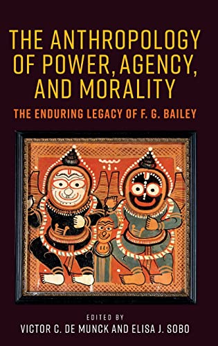 The anthropology of power, agency and morality: The enduring legacy of F. G. Bailey