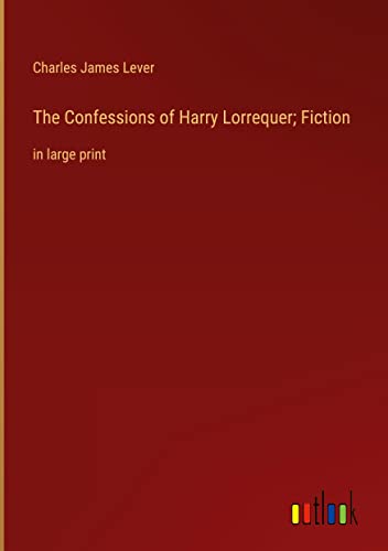 The Confessions of Harry Lorrequer; Fiction: in large print