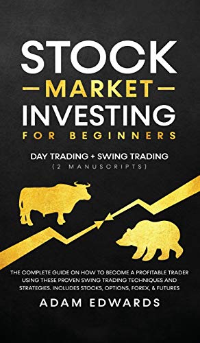 Stock Market Investing for Beginners: Day Trading + Swing Trading (2 Manuscripts): The Complete Guide on How to Become a Profitable Investor. Includes, Options, Passive Income, Futures, and Forex
