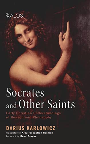 Socrates and Other Saints: Early Christian Understandings of Reason and Philosophy (Kalos)