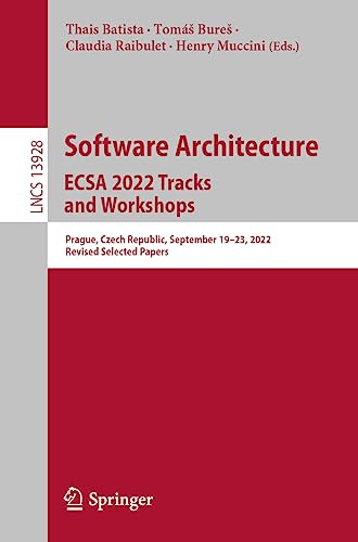 Software Architecture. ECSA 2022 Tracks and Workshops: Prague, Czech Republic, September 19–23, 2022, Revised Selected Papers (Lecture Notes in Computer Science, 13928, Band 13928)