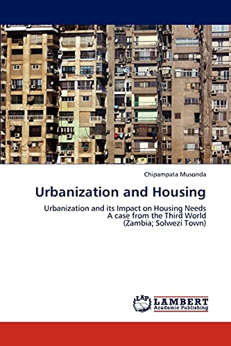 Urbanization and Housing: Urbanization and its Impact on Housing Needs A case from the Third World (Zambia; Solwezi Town)
