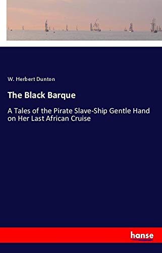 The Black Barque: A Tales of the Pirate Slave-Ship Gentle Hand on Her Last African Cruise