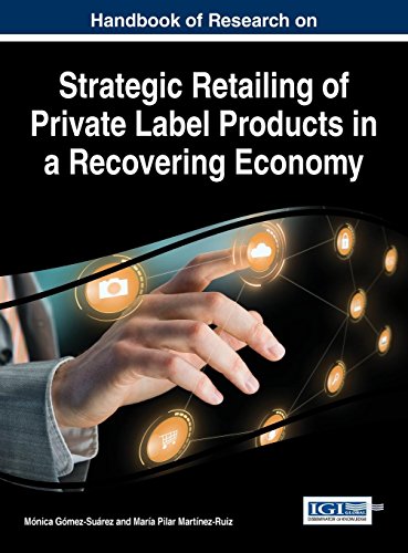 Handbook of Research on Strategic Retailing of Private Label Products in a Recovering Economy (Advances in Marketing, Customer Relationship Management, and E-services)
