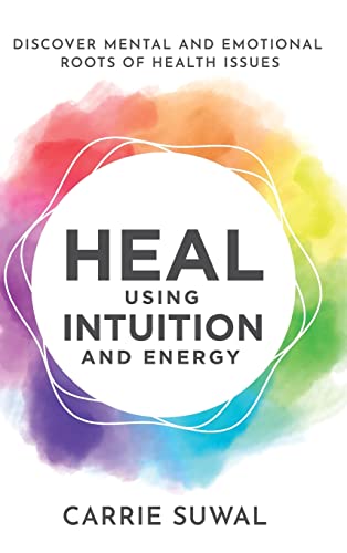 Heal Using Intuition And Energy: Discover Mental and Emotional Roots of Health Issues
