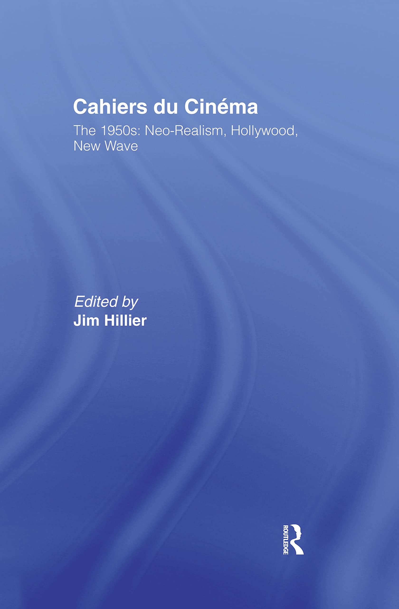 Cahiers du Cinema: Volume I: The 1950s. Neo-Realism, Hollywood, New Wave. (Routledge Library of Media and Cultural Studies)
